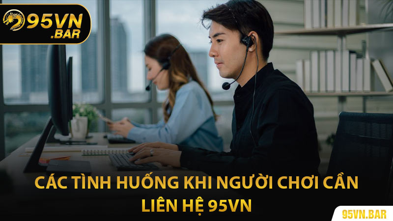 Các Tình Huống Khi Người Chơi Cần Liên Hệ 95VN