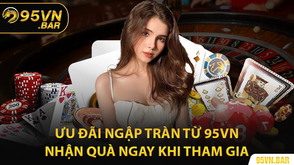 Ưu Đãi Ngập Tràn Từ 95VN – Nhận Quà Ngay Khi Tham Gia