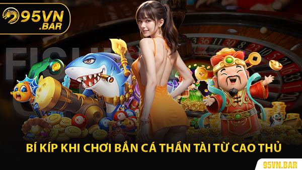 Bí Kíp Khi Chơi Bắn Cá Thần Tài Từ Cao Thủ